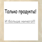 Только продукты,и ничего больше!