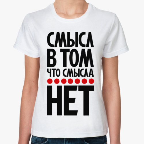 Классическая футболка с принтом Смысл в том, что смысла нет