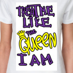 Treat me like the queen I am