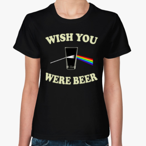 Женская футболка с принтом Wish You Were Beer