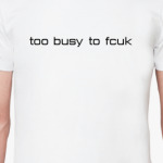 too busy to fcuk