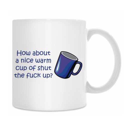 Кружка с принтом How about a nice warm cup of shut the fuck up?
