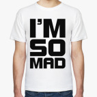 I'm so MAD