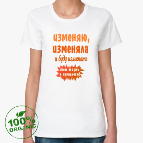 Женская футболка из органик-хлопка с принтом Изменяю жизнь к лучшему!