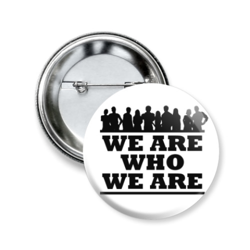 Значок 50мм с принтом WHE ARE WHO WE ARE