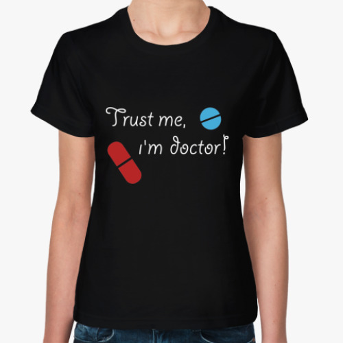 Женская футболка с принтом Trust me, i`m doctor
