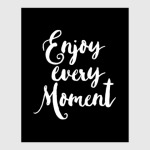 Enjoy every moment