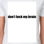don't fuck my brain