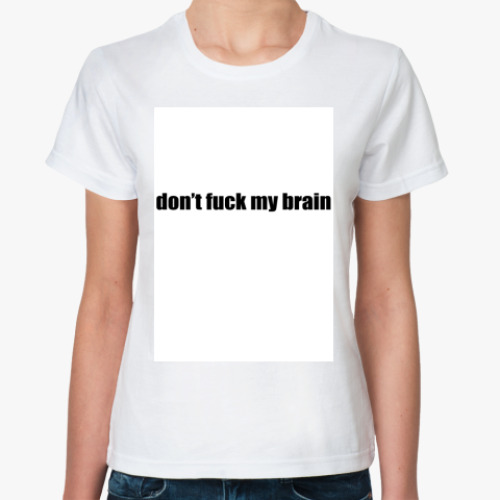 Классическая футболка с принтом don't fuck my brain